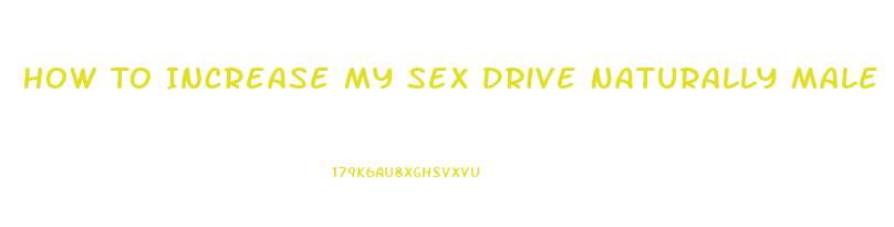 How To Increase My Sex Drive Naturally Male