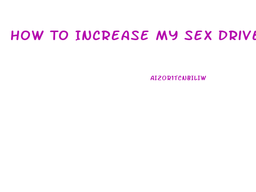 How To Increase My Sex Drive Naturally Male