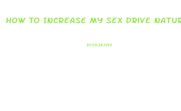 How To Increase My Sex Drive Naturally Male