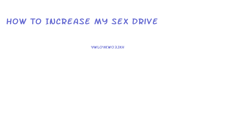 How To Increase My Sex Drive