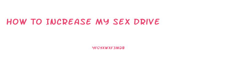 How To Increase My Sex Drive