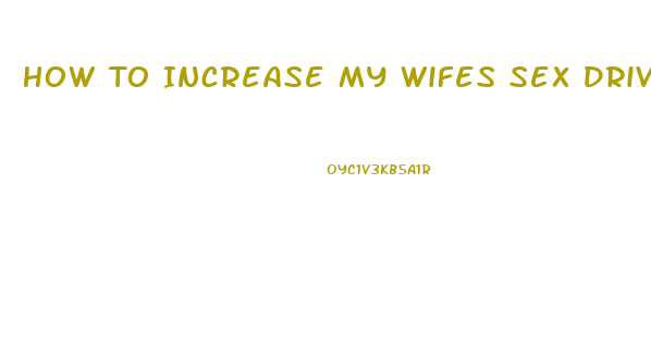 How To Increase My Wifes Sex Drive