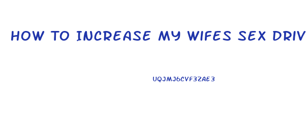 How To Increase My Wifes Sex Drive