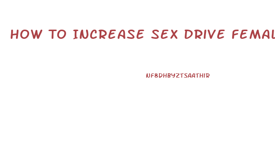 How To Increase Sex Drive Female