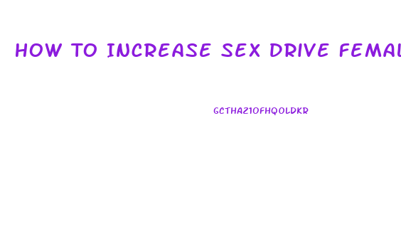 How To Increase Sex Drive Female