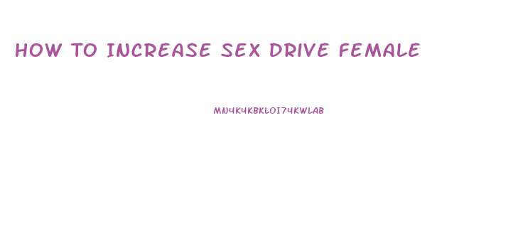How To Increase Sex Drive Female