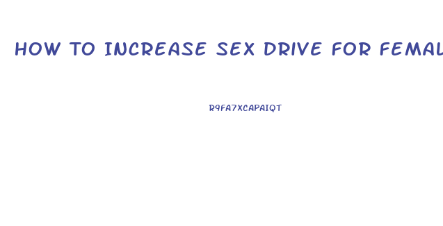 How To Increase Sex Drive For Females