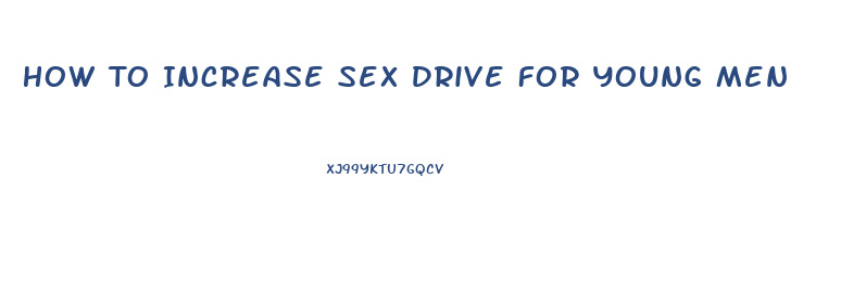 How To Increase Sex Drive For Young Men