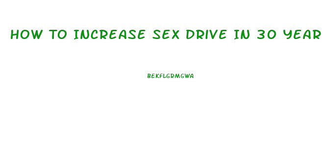 How To Increase Sex Drive In 30 Year Old Man