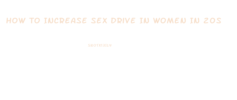 How To Increase Sex Drive In Women In 20s