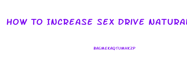 How To Increase Sex Drive Naturally