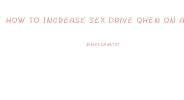 How To Increase Sex Drive Qhen On Anti Depressents