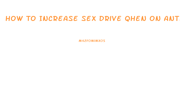 How To Increase Sex Drive Qhen On Anti Depressents