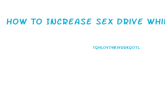 How To Increase Sex Drive While On Birth Control