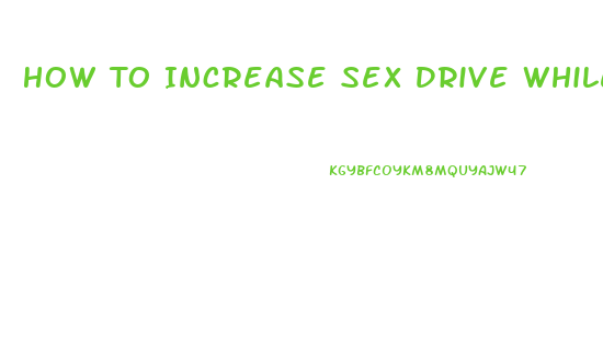 How To Increase Sex Drive While On Lexapro