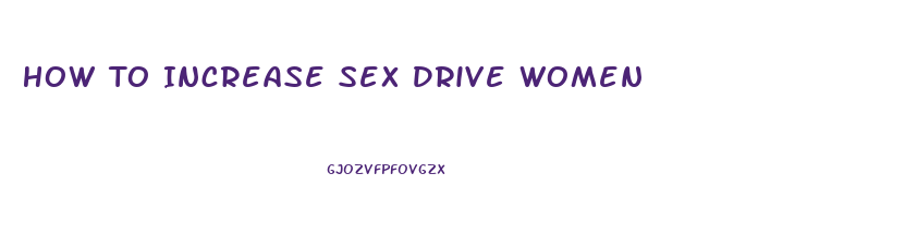 How To Increase Sex Drive Women
