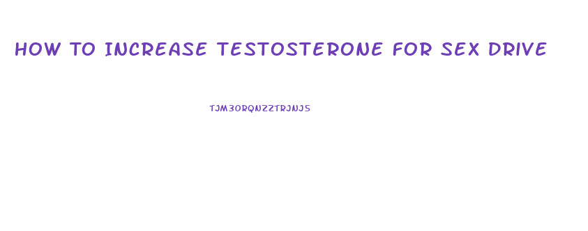 How To Increase Testosterone For Sex Drive