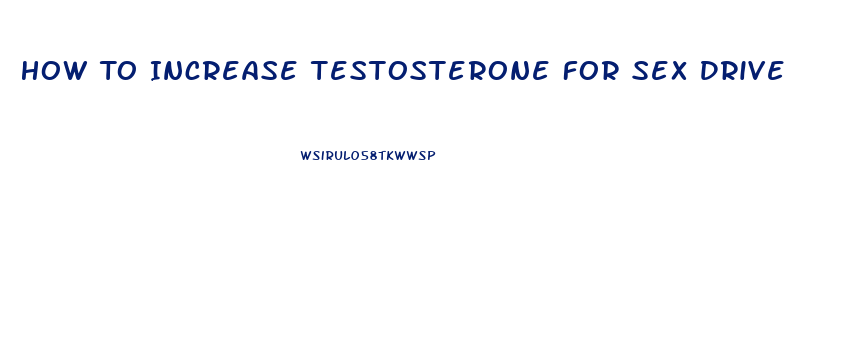 How To Increase Testosterone For Sex Drive