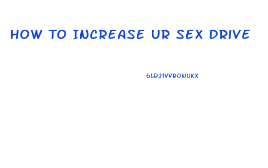 How To Increase Ur Sex Drive