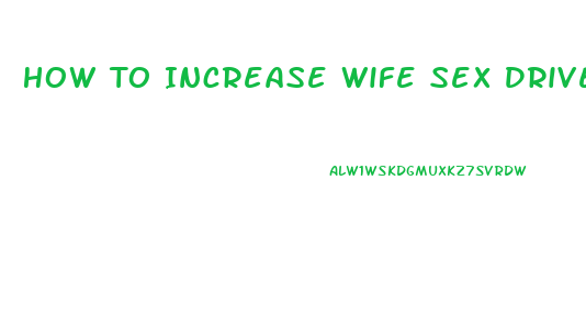 How To Increase Wife Sex Drive