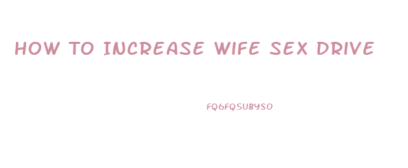 How To Increase Wife Sex Drive