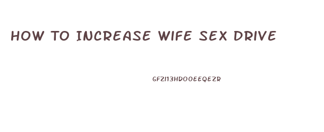 How To Increase Wife Sex Drive