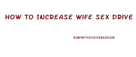 How To Increase Wife Sex Drive