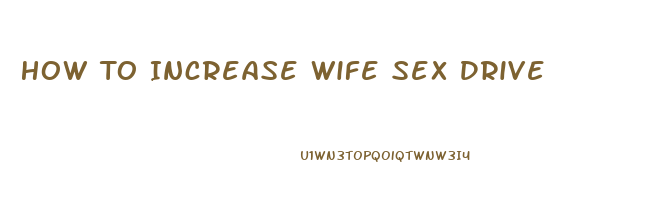 How To Increase Wife Sex Drive