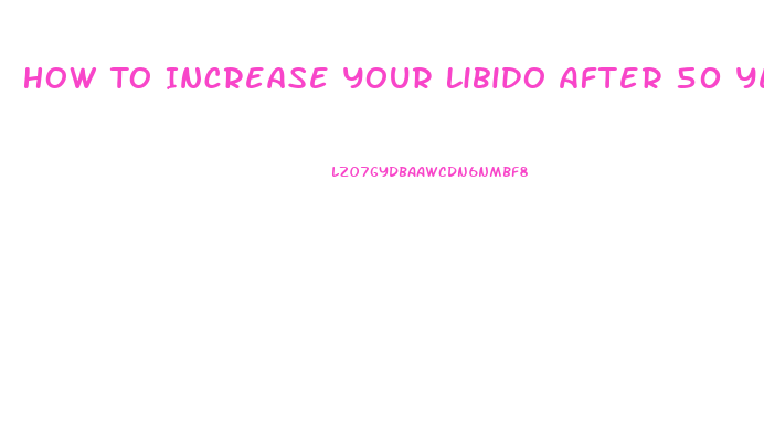 How To Increase Your Libido After 50 Years Old