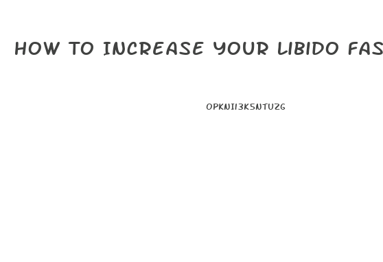 How To Increase Your Libido Fast