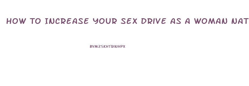 How To Increase Your Sex Drive As A Woman Naturally