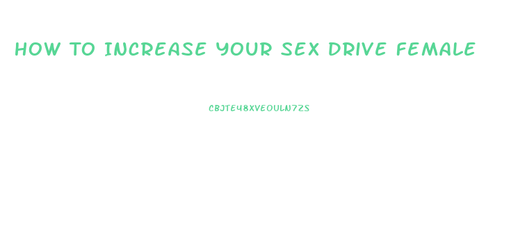 How To Increase Your Sex Drive Female