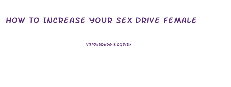 How To Increase Your Sex Drive Female