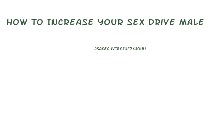 How To Increase Your Sex Drive Male