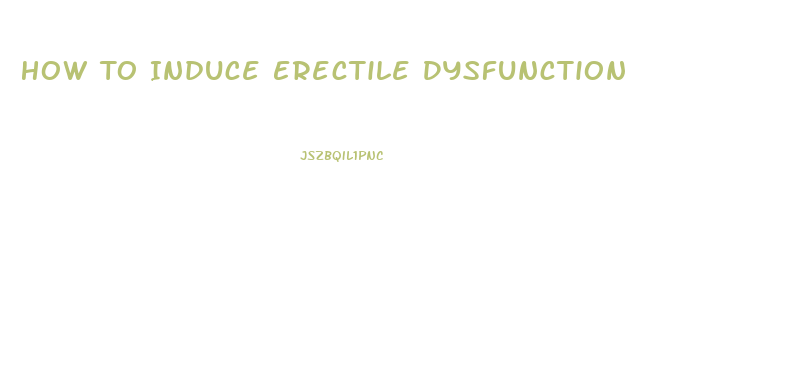 How To Induce Erectile Dysfunction