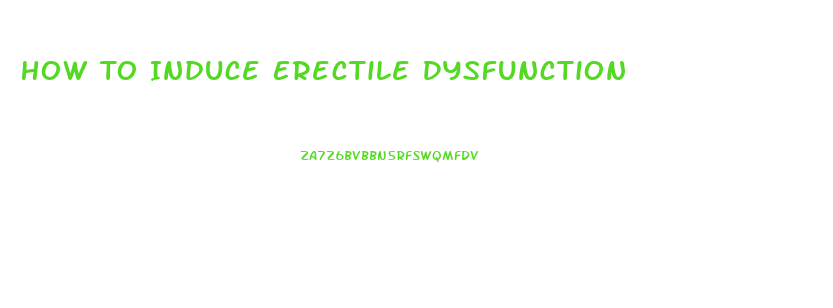 How To Induce Erectile Dysfunction