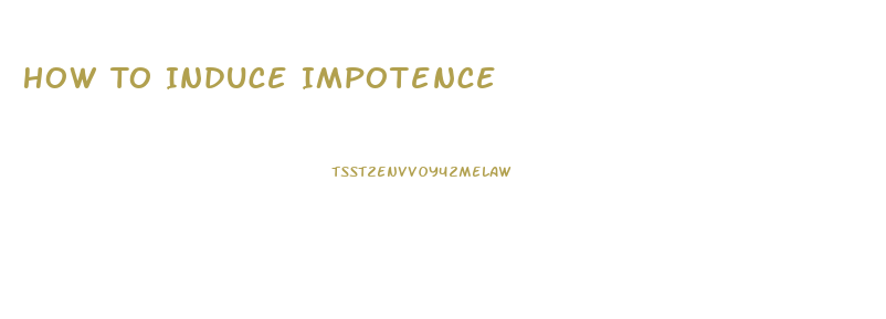 How To Induce Impotence