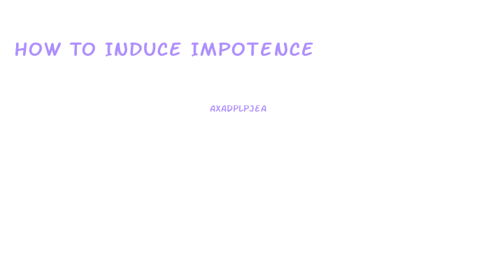 How To Induce Impotence