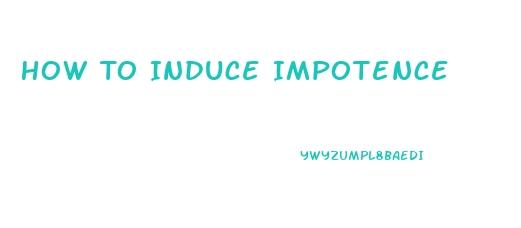 How To Induce Impotence