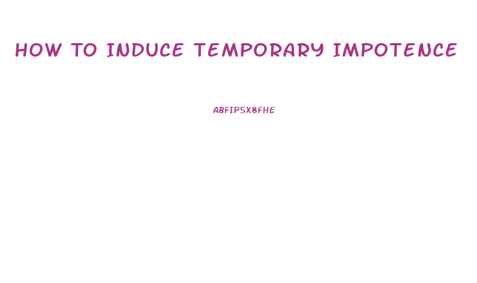 How To Induce Temporary Impotence