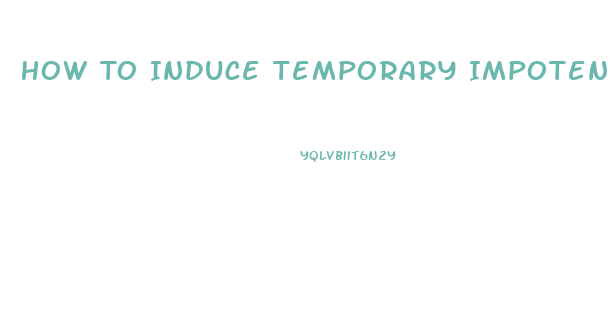 How To Induce Temporary Impotence