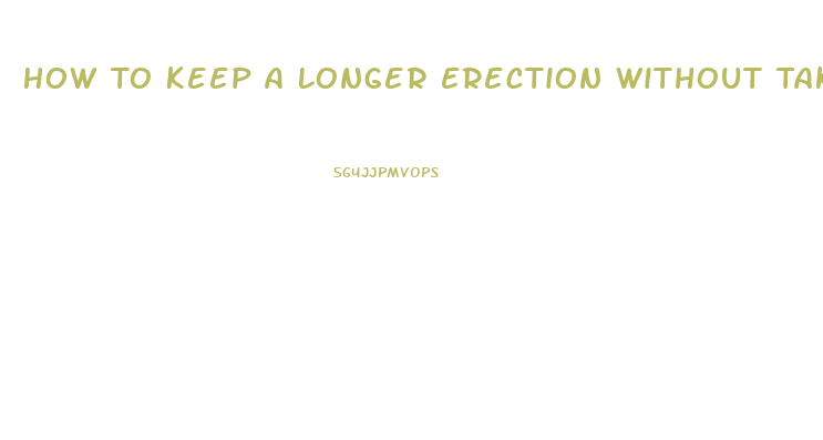 How To Keep A Longer Erection Without Taking Pills