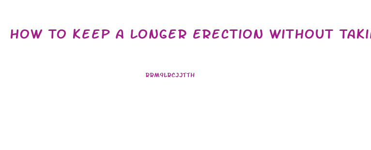 How To Keep A Longer Erection Without Taking Pills