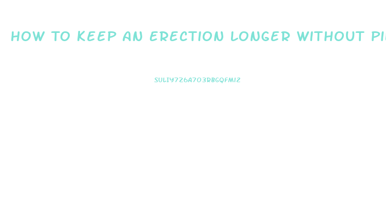 How To Keep An Erection Longer Without Pills