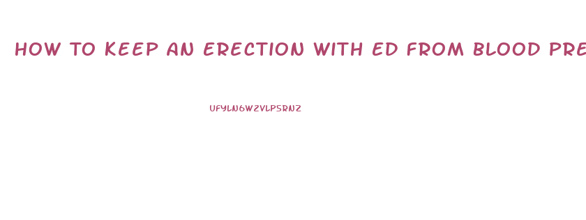 How To Keep An Erection With Ed From Blood Pressure Pills