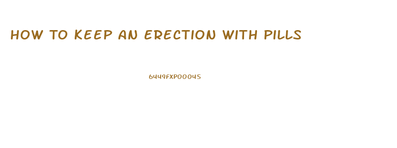 How To Keep An Erection With Pills
