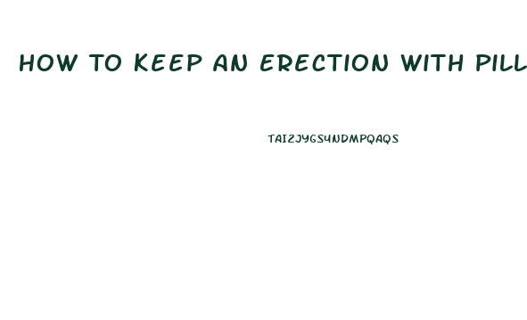 How To Keep An Erection With Pills