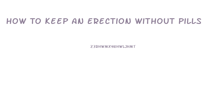 How To Keep An Erection Without Pills