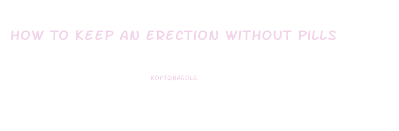 How To Keep An Erection Without Pills