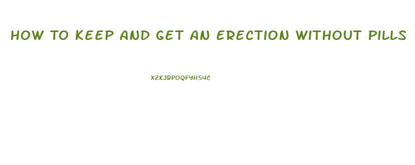 How To Keep And Get An Erection Without Pills